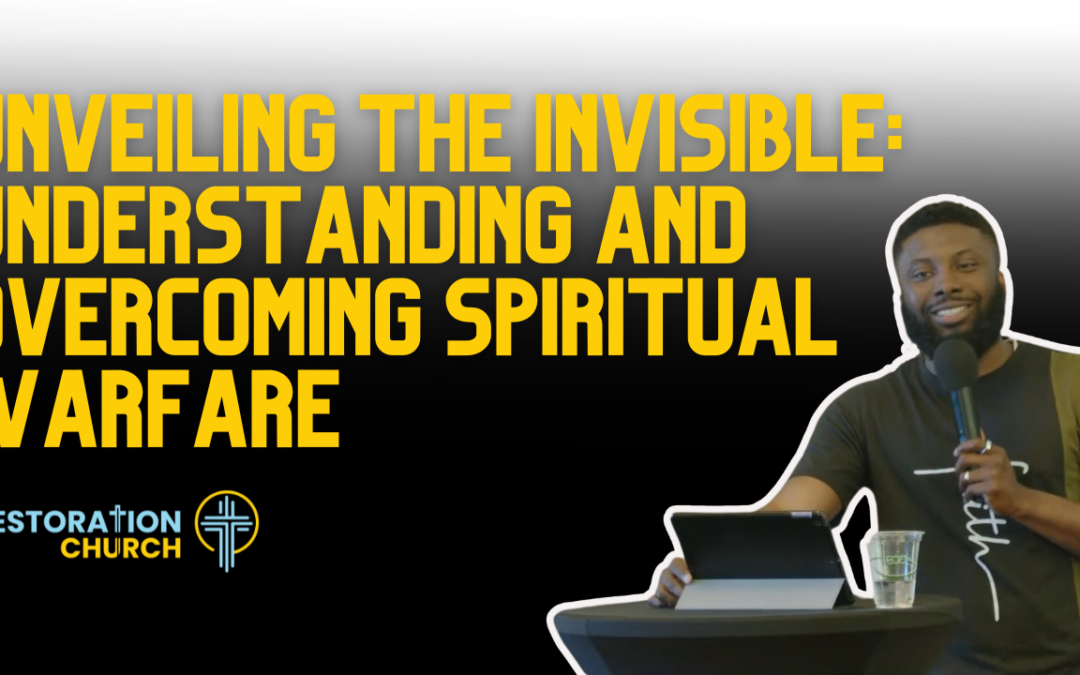 Unveiling the Invisible: Understanding and Overcoming Spiritual Warfare